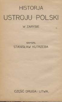 Historja ustroju Polski w zarysie. T. 2, Litwa