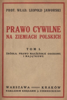 Prawo cywilne na ziemiach polskich. T. 1, Żródła. Prawo małżeńskie osobowe i majątkowe