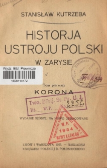 Historja ustroju Polski w zarysie. T. 1. Korona