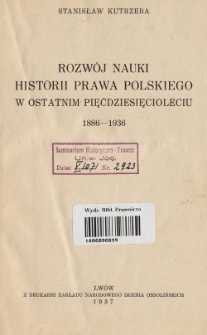 Rozw&oacute;j nauki historii prawa polskiego w ostatnim pięćdziesięcioleciu 1886-1936