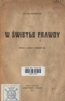 W świetle prawdy : kartki z przeżyć ostatnich lat