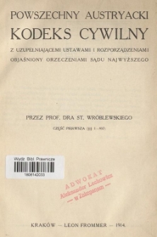 Powszechny austryacki kodeks cywilny z uzupełniającemi ustawami i rozporządzeniami objaśniony orzeczeniami Sądu Najwyższego. Cz. 1 (§§ 1-937)