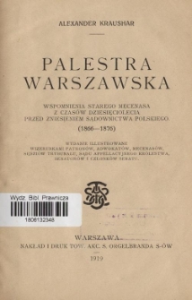 Palestra warszawska : wspomnienia starego mecenasa z czasów dziesięciolecia przed zniesieniem sądownictwa polskiego (1866-1876) : wydanie ilustrowane wizerunkami patronów, adwokatów, mecenasów, sędziów trybunału, sądu apelacyjnego Królestwa, senatorów i członków senatu