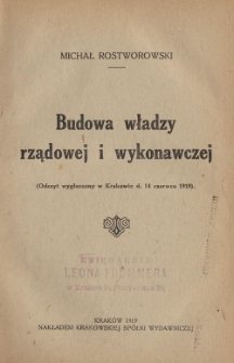 Budowa władzy rządowej i wykonawczej : (Odczyt wygłoszony w Krakowie d. 14 czerwca 1919)