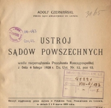 Ustrój sądów powszechnych wedle rozporządzenia Prezydenta Rzeczypospolitej z dnia 6-go lutego 1928 r. Dz. Ust. nr 12 poz. 93 : odczyt wygłoszony przez autora w Polskim Tow. Prawniczym we Lwowie w dn. 2 i 9 marca 1928 roku