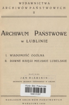 Archiwum Państowe w Lublinie. 1, Wiadomość ogólna. 2, Dawne księgi miejskie lubelskie