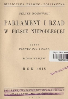 Parlament i rząd w Polsce niepodległej : część prawno-polityczna : słowo wstępne : rok 1918