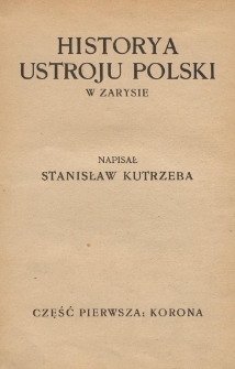 Historya ustroju Polski w zarysie. T. 1, Korona