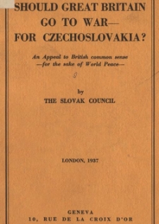 Should Great Britain go to war - for Czechoslovakia? : an appeal to British common sense - for the sake of World Peace