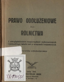 Prawo oddłużeniowe dla rolnictwa : z uwzględnieniem rozporządzeń wykonawczych i jednolitego tekstu ust. o urzędach rozjemczych : skorowidz alfabetyczny