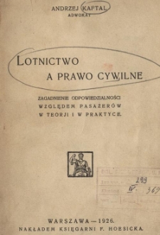 Lotnictwo a prawo cywilne : zagadnienie odpowiedzialności względem pasażer&oacute;w w teorji i praktyce