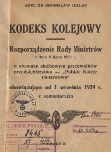Kodeks kolejowy : Rozporządzenie Rady Ministr&oacute;w z dnia 8 lipca 1929 r. o stosunku służbowym pracownik&oacute;w przedsiębiorstwa "Polskie Koleje Państwowe" obowiązujące od 1 września 1929 r. z komentarzem
